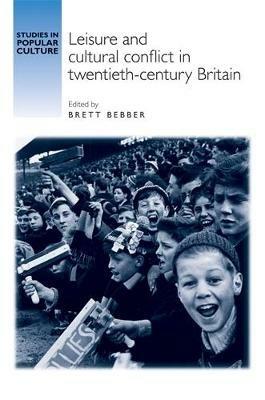 Leisure and Cultural Conflict in Twentieth-Century Britain - cover