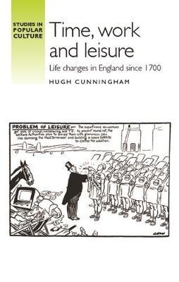 Time, Work and Leisure: Life Changes in England Since 1700 - Hugh Cunningham - cover