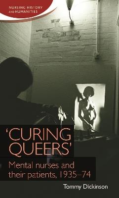 'Curing Queers': Mental Nurses and Their Patients, 1935-74 - Tommy Dickinson - cover