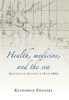 Health, Medicine, and the Sea: Australian Voyages, C.1815-60 - Katherine Foxhall - cover