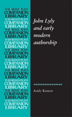 John Lyly and Early Modern Authorship - Andy Kesson - cover