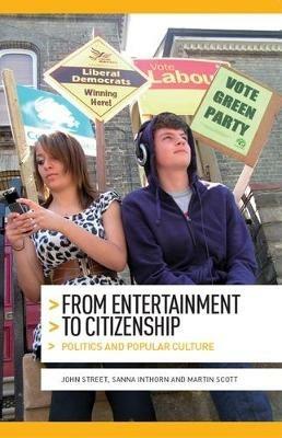 From Entertainment to Citizenship: Politics and Popular Culture - John Street,Sanna Inthorn,Martin Scott - cover