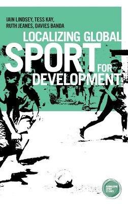 Localizing Global Sport for Development - Iain Lindsey,Tess Kay,Ruth Jeanes - cover