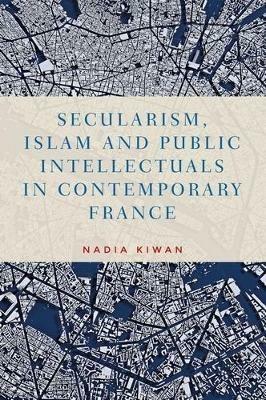Secularism, Islam and Public Intellectuals in Contemporary France - Nadia Kiwan - cover