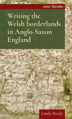 Writing the Welsh Borderlands in Anglo-Saxon England - Lindy Brady - cover