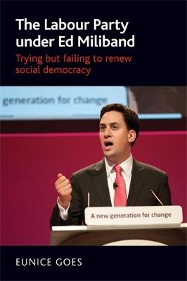 The Labour Party Under Ed Miliband: Trying but Failing to Renew Social Democracy - Eunice Goes - cover