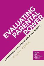 Evaluating Parental Power: An Exercise in Pluralist Political Theory