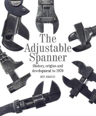 The Adjustable Spanner: History, Origins and Development to 1970 - Ron Geesin - cover