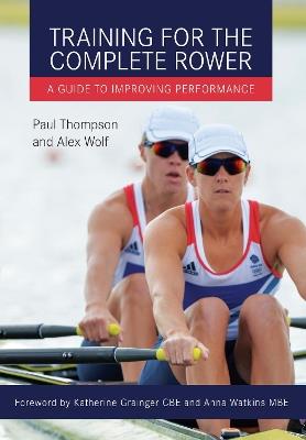 Training for the Complete Rower: A Guide to Improving Performance - Alex Wolf,Paul Thompson - cover