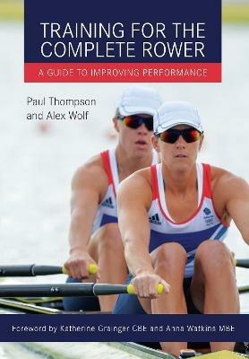 Training for the Complete Rower: A Guide to Improving Performance - Paul Thompson,Alex Wolf - cover