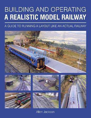 Building and Operating a Realistic Model Railway: A Guide to Running a Layout Like an Actual Railway - Allen Jackson - cover