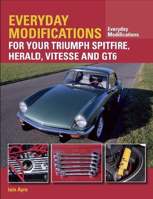 Everyday Modifications for your Triumph Spitfire, Herald, Vitesse and GT6 - Iain Ayre - cover