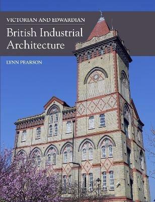 Victorian and Edwardian British Industrial Architecture - Lynn Pearson - cover