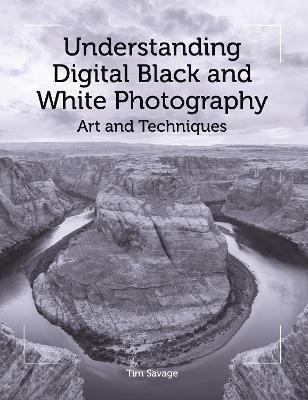 Understanding Digital Black and White Photography: Art and Techniques - Tim Savage - cover