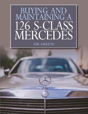 Buying and Maintaining a 126 S-Class Mercedes - Nik Greene - cover