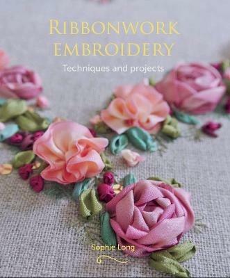 Ribbonwork Embroidery: Techniques and Projects - Sophie Long - cover