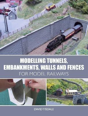 Modelling Tunnels, Embankments, Walls and Fences for Model Railways - David Tisdale - cover