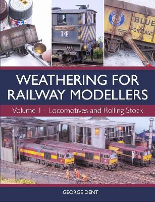 Weathering for Railway Modellers Volume 1: Locomotives and Rolling Stock - George Dent - cover
