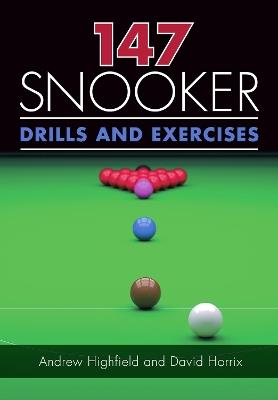 147 Snooker Drills and Exercises - Andrew Highfield,David Horrix - cover