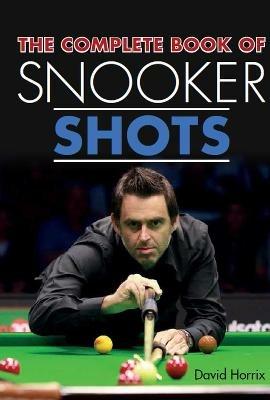 The Complete Book of Snooker Shots - David Horrix - cover