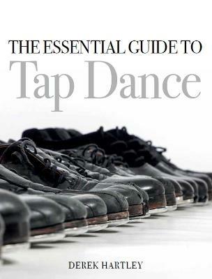 The Essential Guide to Tap Dance - Derek Hartley - cover