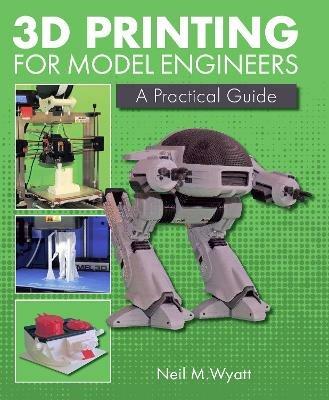 3D Printing for Model Engineers: A Practical Guide - Neil Wyatt - cover