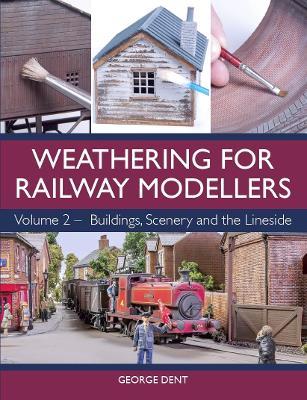 Weathering for Railway Modellers Volume 2: Buildings, Scenery and the Lineside - George Dent - cover