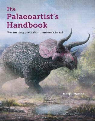 The Palaeoartist's Handbook: Recreating prehistoric animals in art - Mark P Witton - cover