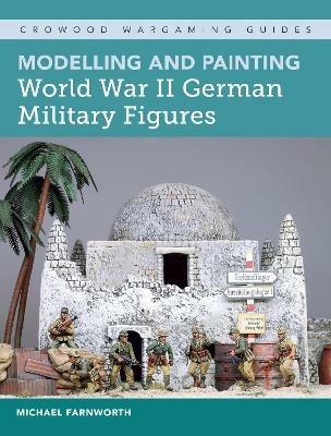 Modelling and Painting World War II German Military Figures - Michael Farnworth - cover