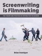 Screenwriting is Filmmaking: The Theory and Practice of Writing for the Screen