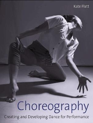 Choreography: Creating and Developing Dance for Performance - Kate Flatt - cover