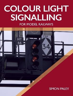 Colour Light Signalling for Model Railways - Simon Paley - cover