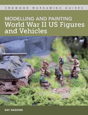 Modelling and Painting World War II US Figures and Vehicles - Ray Haskins - cover