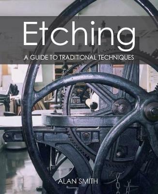 Etching: A guide to traditional techniques - Alan Smith - cover