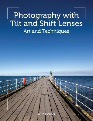 Photography with Tilt and Shift Lenses: Art and Techniques - Keith Cooper - cover