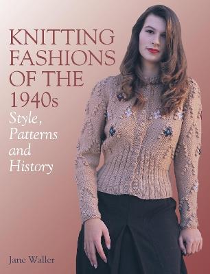Knitting Fashions of the 1940s: Style, Patterns and History - Jane Waller - cover