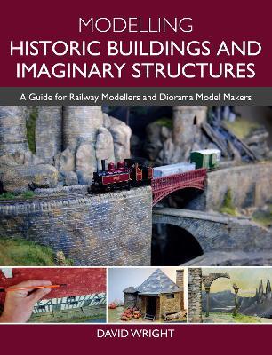 Modelling Historic Buildings and Imaginary Structures: A Guide for Railway Modellers and Diorama Model Makers - David Wright - cover