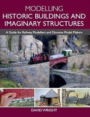 Modelling Historic Buildings and Imaginary Structures: A Guide for Railway Modellers and Diorama Model Makers - David Wright - cover