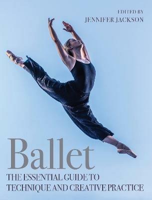 Ballet: The Essential Guide to Technique and Creative Practice - Jennifer Jackson - cover