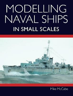 Modelling Naval Ships in Small Scales - Mike McCabe - cover