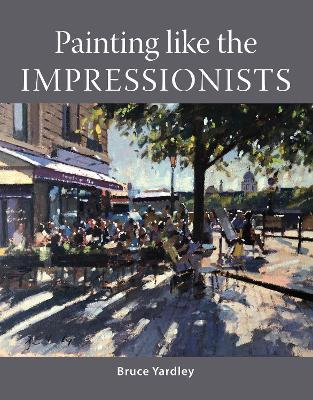 Painting Like the Impressionists - Bruce Yardley - cover