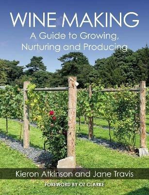 Wine Making: A Guide to Growing, Nurturing and Producing - Kieron Atkinson,Jane Travis - cover