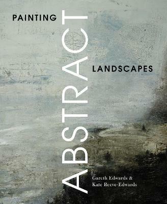 Painting Abstract Landscapes - Gareth Edwards,Kate Reeve-Edwards - cover