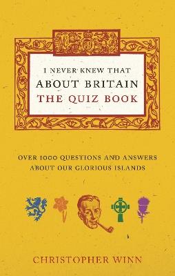 I Never Knew That About Britain: The Quiz Book: Over 1000 questions and answers about our glorious isles - Christopher Winn - cover