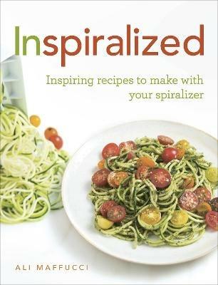 Inspiralized: Inspiring recipes to make with your spiralizer - Ali Maffucci - cover