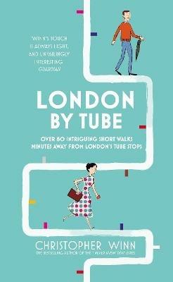 London By Tube: Over 80 intriguing short walks minutes away from London's tube stops - Christopher Winn - cover