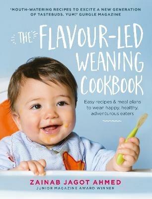The Flavour-led Weaning Cookbook: Easy recipes & meal plans to wean happy, healthy, adventurous eaters - Zainab Jagot Ahmed - cover