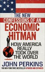The New Confessions of an Economic Hit Man: How America really took over the world