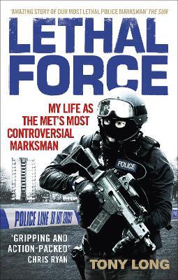 Lethal Force: My Life As the Met’s Most Controversial Marksman - Tony Long - cover