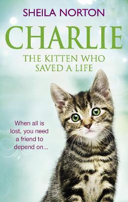 Charlie the Kitten Who Saved A Life - Sheila Norton - cover